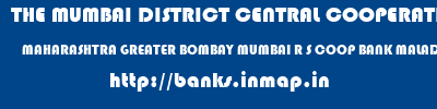 THE MUMBAI DISTRICT CENTRAL COOPERATIVE BANK LIMITED  MAHARASHTRA GREATER BOMBAY MUMBAI R S COOP BANK MALAD E  banks information 